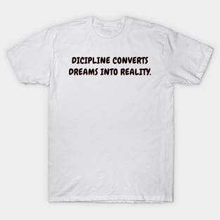 Dicipline converts dreams into reality T-Shirt